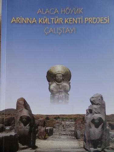 Alaca Höyük Arinna Kültür Kenti Projesi Çalıştayı