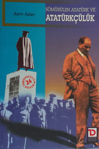 Sömürülen Atatürk ve Atatürkçülük* Asım Aslan