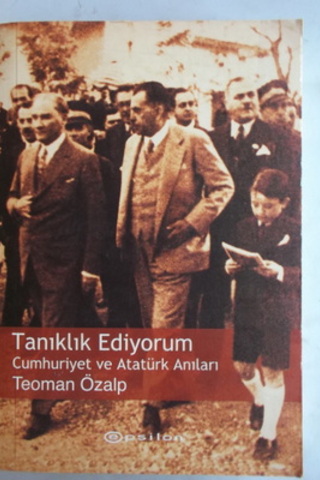 Tanıklık Ediyorum Cumhuriyet ve Atatürk Anıları Teoman Özalp