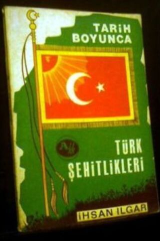 Tarih Boyunca Türk Şehitlikleri İhsan Ilgar