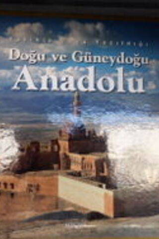 Tarihin Taşa Yazıldığı Doğu ve Güneydoğu Anadolu İlhan Akşit