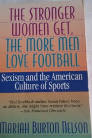 The Stronger Women Get The More Men Love Football Mariah Burton Nelson