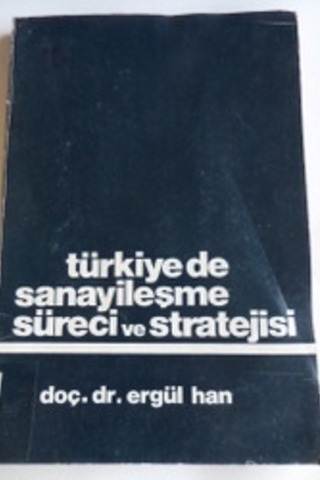Türkiye'de Sanayileşme Süreci ve Stratejisi Doç. Dr. Ergül Han