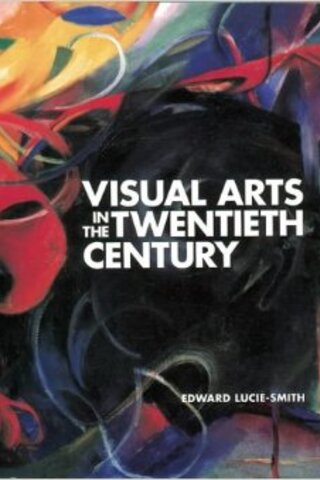 Visual Arts In The Twentieth Century Edward Lucie Smith