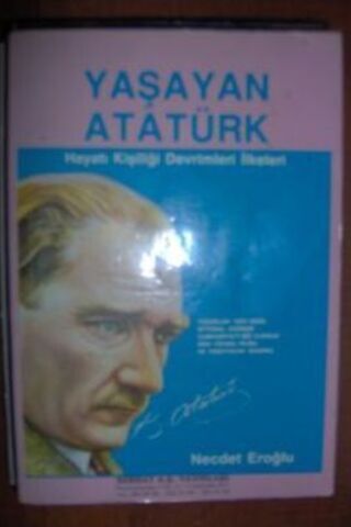 Yaşayan Atatürk / Hayatı Kişiliği Devrimleri İlkeleri Necdet Eroğlu