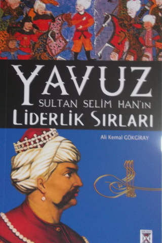 Yavuz Sultan Selim Han'ın Liderlik Sırları Ali Kemal Gökgiray