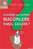 Atatürk'ten Sonra Bugünlere Nasıl Geldik?