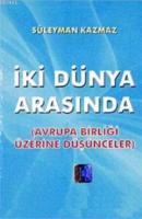 İki Dünya Arasında (Avrupa Birliği Üzerine Düşünceler)