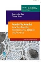 İstanbul'da Arkeoloji  İstanbul Arkeoloji Müzeleri Arşiv Belgeleri (1970-2010)