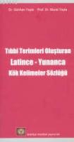 Tıp Terimlerini Oluşturan Latince-Yunanca Kök Kelimeler Sözlüğü