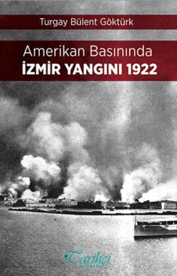 Amerikan Basınında İzmir Yangını 1922 Turgay Bülent Göktürk