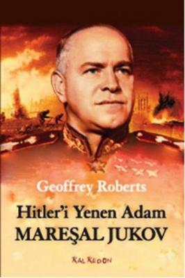 Hitler'i Yenen Adam Mareşal Jukov Geoffrey Roberts