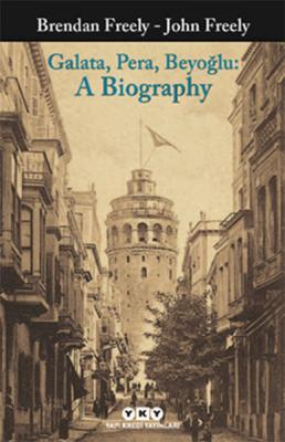 Galata, Pera, Beyoğlu: A Biography Brendan Freely