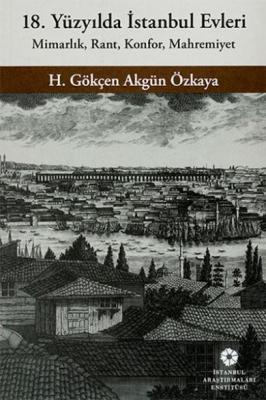 18. Yüzyılda İstanbul Evleri H. Gökçen Akgün Özkaya