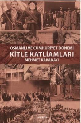 Osmanlı ve Cumhuriyet Dönemi Kitle Katliamları Mehmet Kabadayı