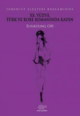 Feminist Eleştiri Bağlamında 20. Yüzyıl Türk ve Kore Romanında Kadın