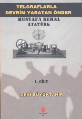 Telgraflarla Devrim Yaratan Önder Mustafa Kemal Atatürk 1. Cilt Zeki B