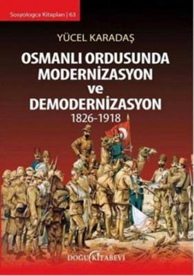 Osmanlı Ordusunda Modernizasyon ve Demodernizasyon 1826 - 1918