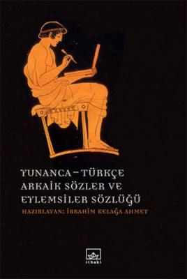 Yunanca - Türkçe Arkaik Sözler ve Eylemsiler Sözlüğü Kolektif