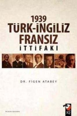 1939 Türk-İngiliz-Fransız İttifakı Figen Atabey