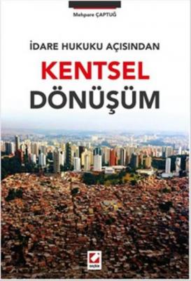 İdare Hukuku Açısından Kentsel Dönüşüm Mehpare Çaptuğ