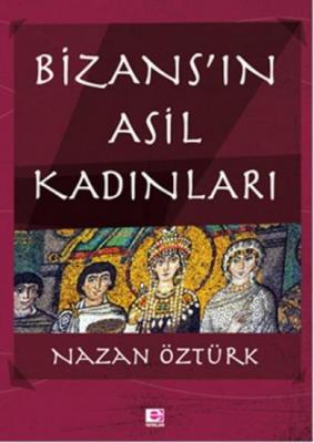 Bizans'ın Asil Kadınları Nazan Öztürk
