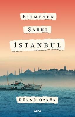 Bitmeyen Şarkı İstanbul Rüknü Özkök