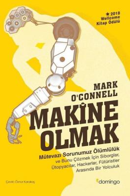 Makine Olmak - Mütevazı Sorunumuz Ölümlülük Mark O`Connell