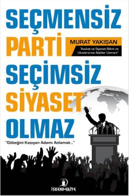 Seçmensiz Parti Seçimsiz Siyaset Olmaz Murat Yakışan