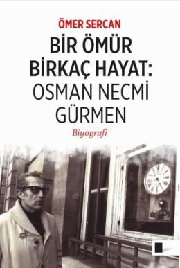 Bir Ömür Birkaç Hayat: Osman Necmi Gürmen Ömer Sercan