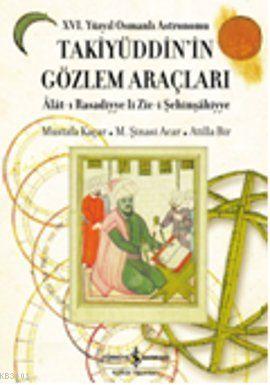 16. Yüzyıl Osmanlı Astronomu Takiyüddin'in Gözlem Araçları Atilla Bir