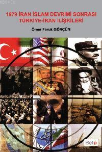 1979 İran İslam Devrimi Sonrası Türkiye-iran İlişkileri Ömer Faruk Gör