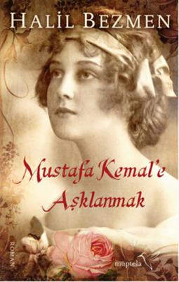 Mustafa Kemal'e Aşklanmak Halil Bezmen