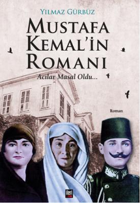 Mustafa Kemal'in Romanı Acılar Masal Oldu Yılmaz Gürbüz