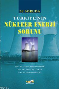 50 Soruda Türkiye'nin Nükleer Enerji Sorunu Ahmet Yüksel Özemre