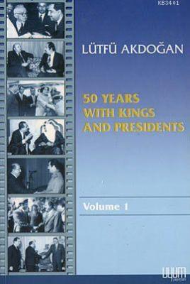 50 Years With Kings and Presidents Volume 1 Lütfü Akdoğan