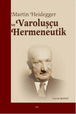 Martin Heidegger ve Varoluşçu Hermeneutik Faruk Manav