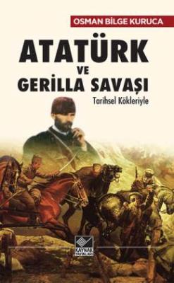 Tarihsel Kökleriyle Atatürk ve Gerilla Savaşı Osman Bilge Kuruca