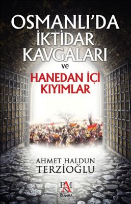 Osmanlı'da İktidar Kavgaları ve Hanedan İçi Kıyımlar Ahmet Haldun Terz