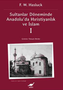 Sultanlar Döneminde Anadolu'da Hristiyanlık Ve İslam-1 F. W. Hasluck