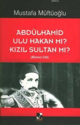 Abdülhamid Ulu Hakan mı? Kızıl Sultan mı? Cilt 2 Mustafa Müftüoğlu