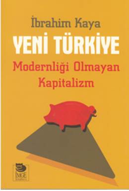 Yeni Türkiye - Modernliği Olmayan Kapitalizm İbrahim Kaya