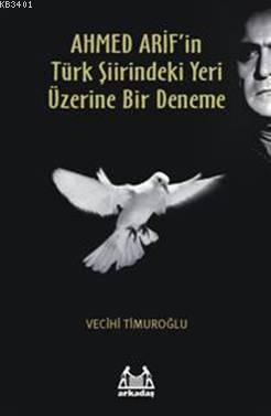 Ahmet Arif'in Türk Şiirindeki Yeri Üzerine Bir Deneme Vecihi Timuroğlu