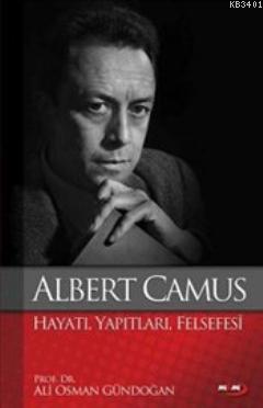 Albert Camus : Hayatı Yapıtları Felsefesi Ali Osman Gündoğan