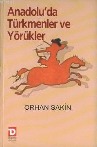 Anadolu'da Türkmenler ve Yörükler Orhan Sakin