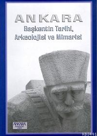 Ankara Başkentin Tarihi, Arkeolojisi ve Mimarisi