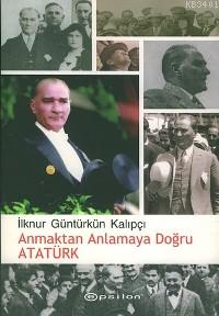 Anmaktan Anlamaya Doğru Atatürk İlknur Güntürkün Kalıpçı