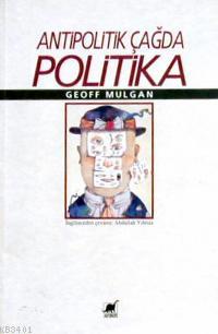 Antipolitik Çağda Politika Geoff Mulgan