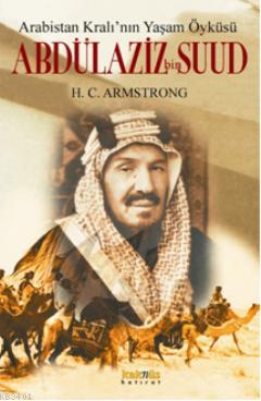 Arabistan Kralının Yaşam Öyküsü Abdülaziz Bin Suud H. C. Armstrong