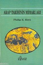 Arap Tarihinin Mimarları Philip K. Hitti